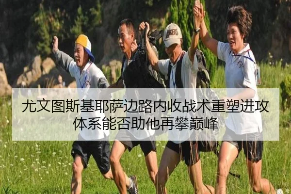 尤文图斯基耶萨边路内收战术重塑进攻体系能否助他再攀巅峰